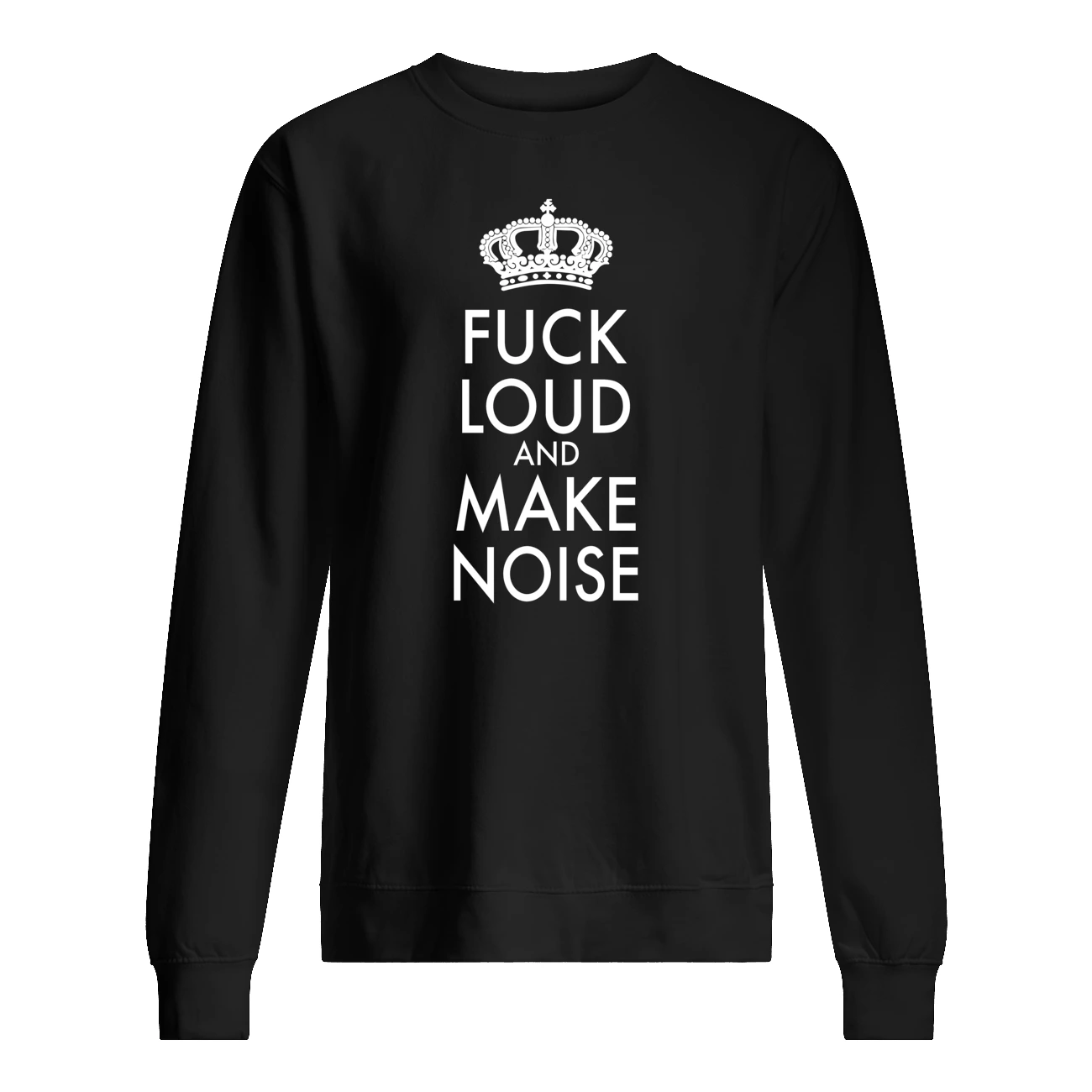 F*Ck Loud And Make Noise Shirt F*Ck Loud And Make Noise Shirt