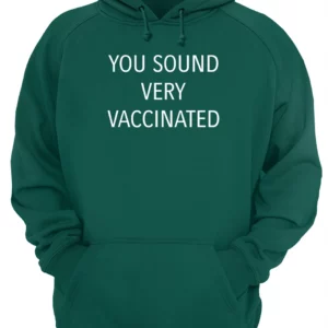 You Sound Very Vaccinated Shirt 1 x0ue9jqummhfymnuuyfe 4.webp