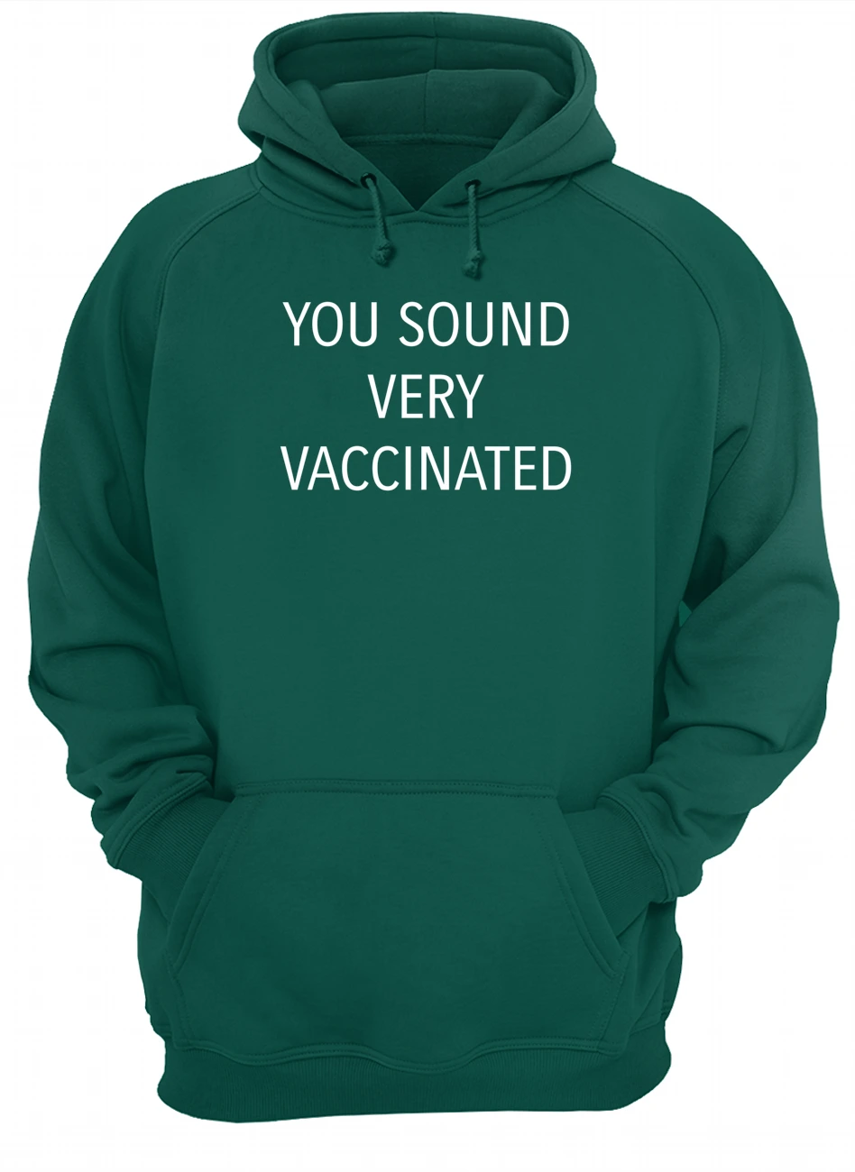 You Sound Very Vaccinated Shirt You Sound Very Vaccinated Shirt