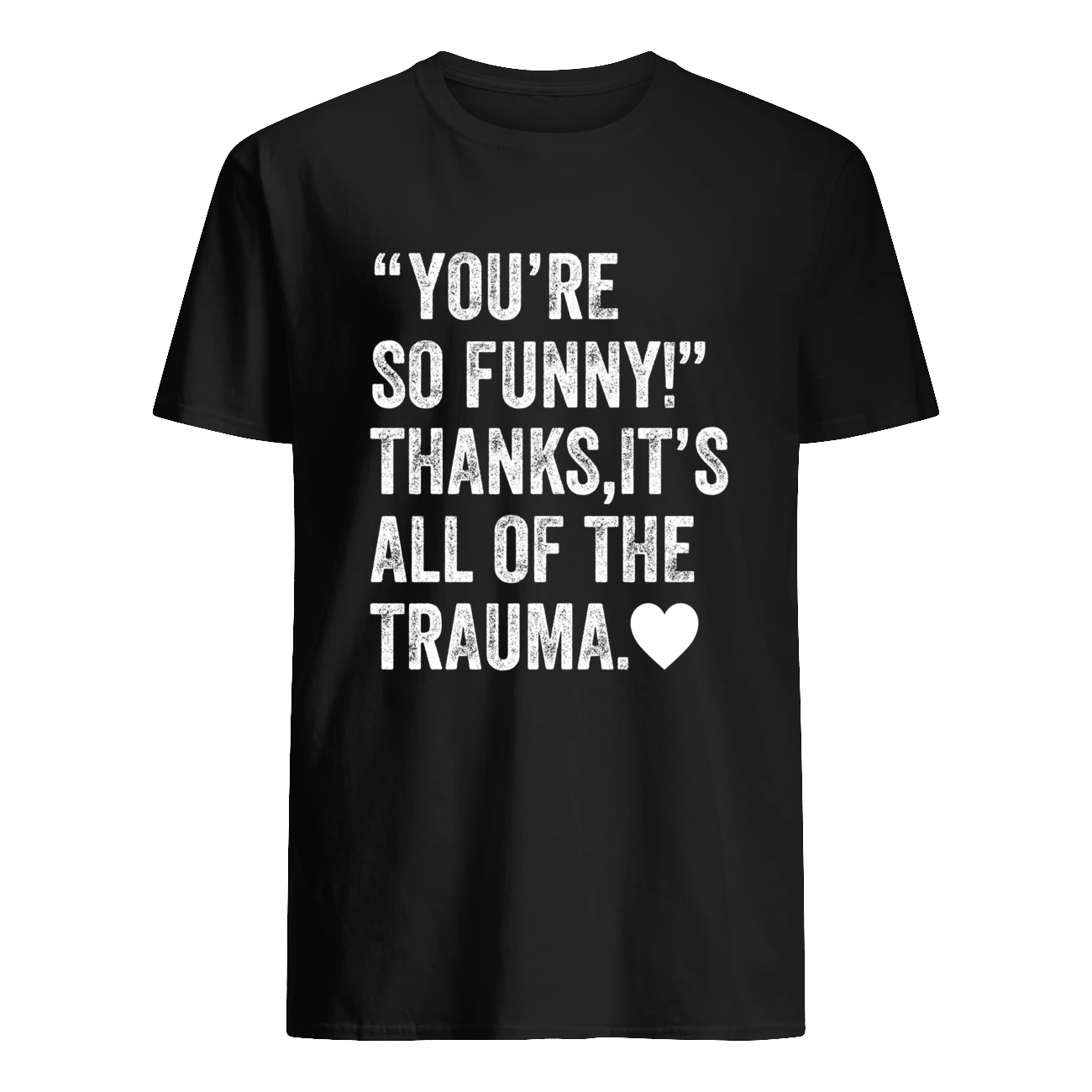 You’Re So Funny Thanks It’S All Of The Trauma Shirt