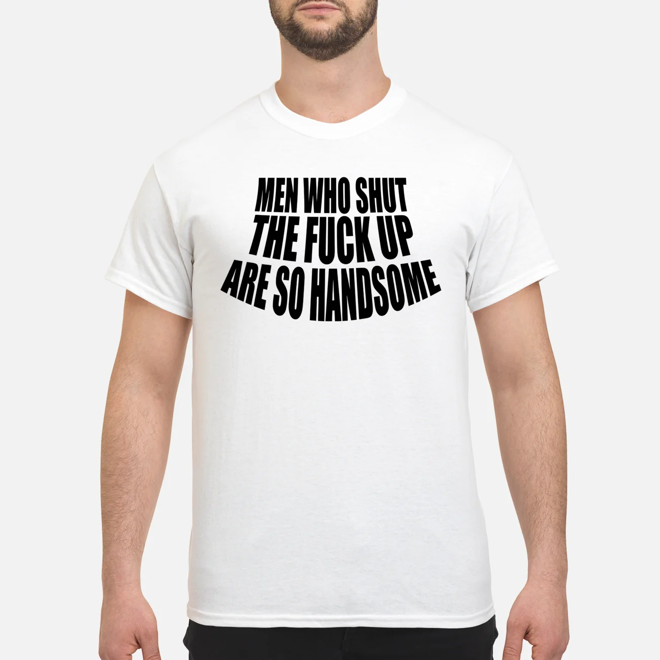 Men Who Shut The F*Ck Up Are So Handsome Shirt Men Who Shut The F*Ck Up Are So Handsome Shirt