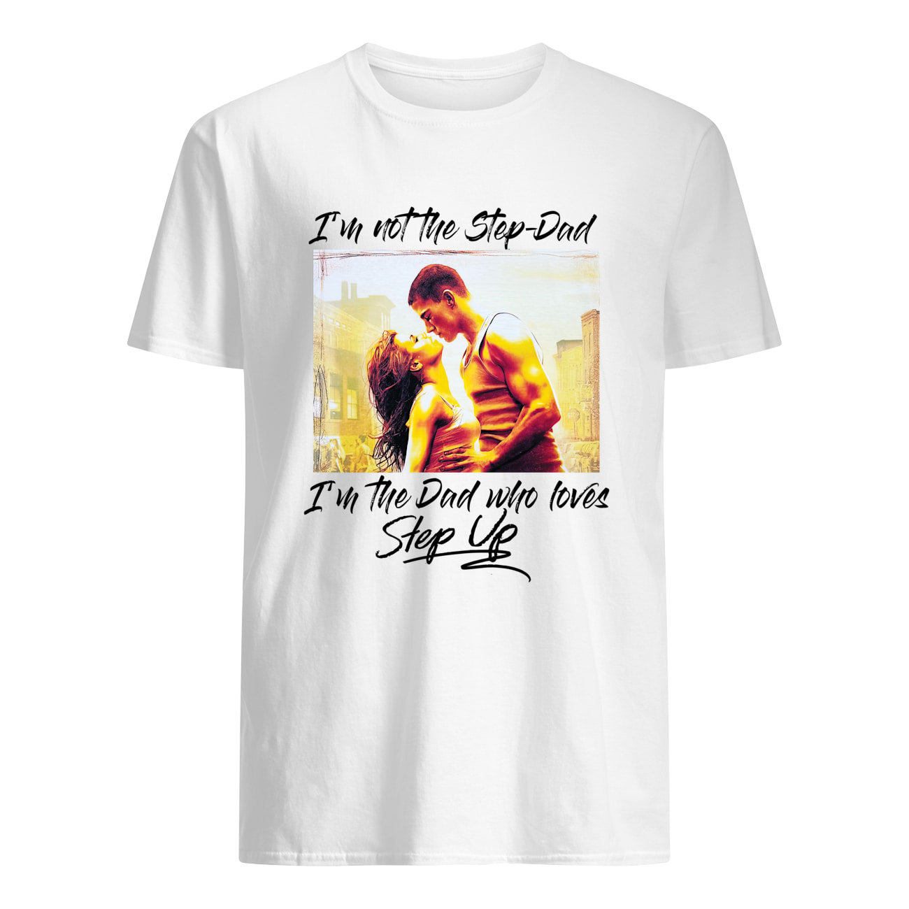 I’M Not The Step Dad I’M The Dad Who Loves Step Up Shirt I’M Not The Step Dad I’M The Dad Who Loves Step Up Shirt