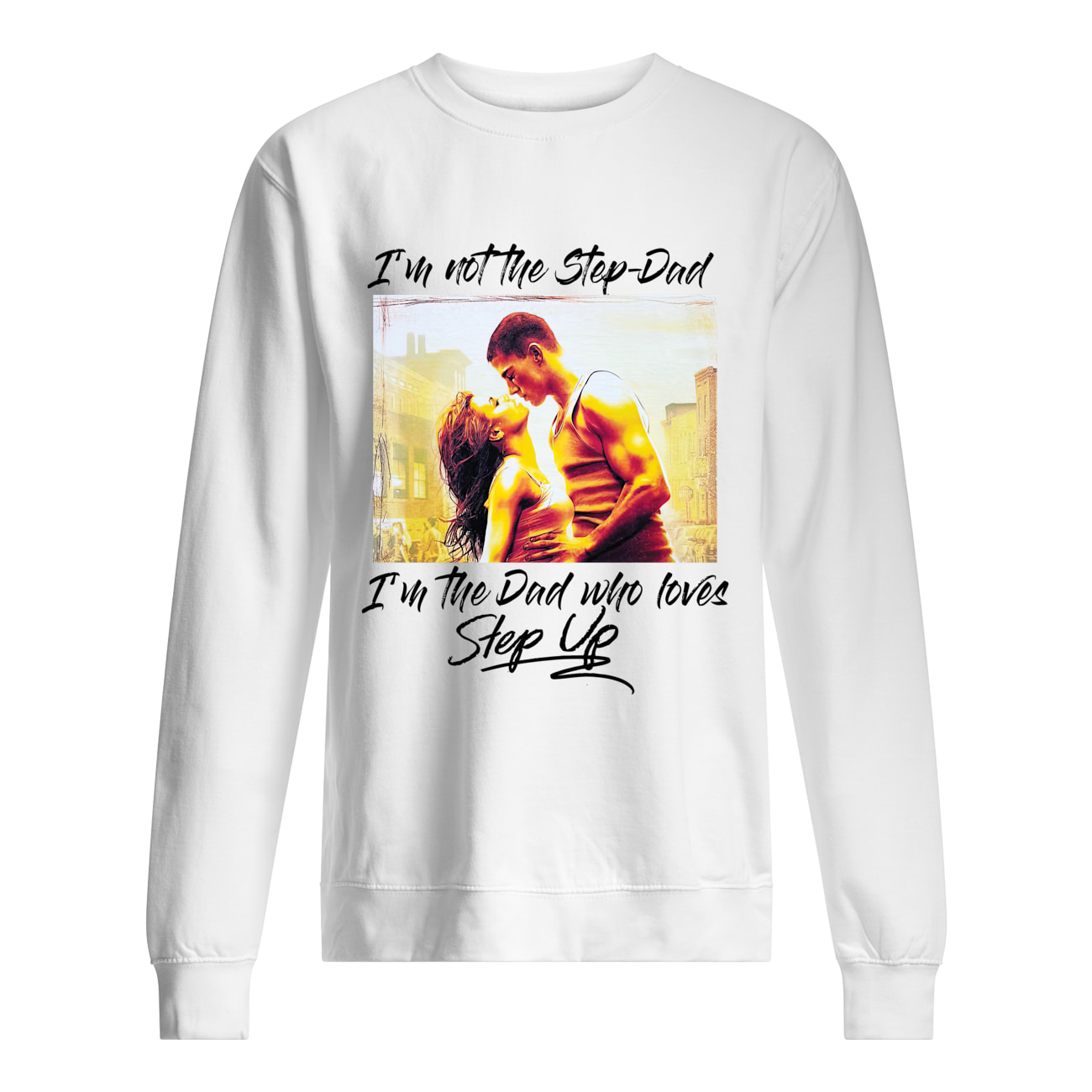I’M Not The Step Dad I’M The Dad Who Loves Step Up Shirt I’M Not The Step Dad I’M The Dad Who Loves Step Up Shirt