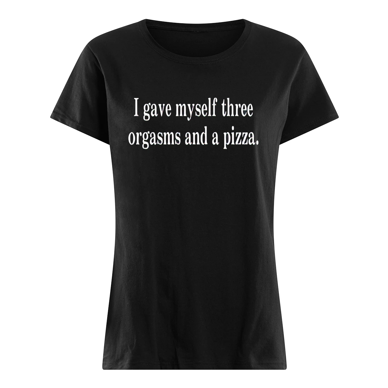 I Gave Myself Three Org*Sms And A Pizza Shirt I Gave Myself Three Org*Sms And A Pizza Shirt