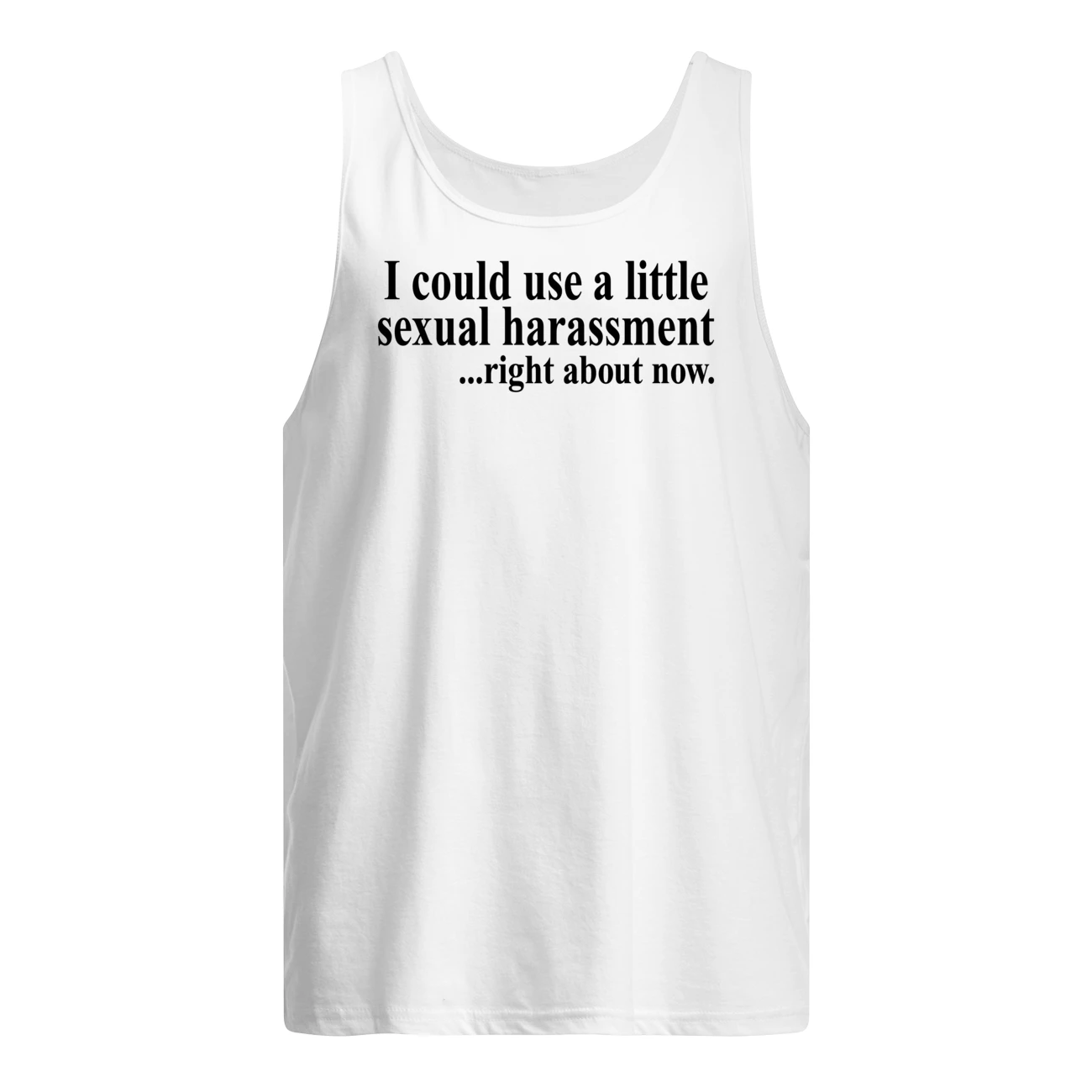 I Could Use A Little Sexual Harassment Right About Now Shirt I Could Use A Little Sexual Harassment Right About Now Shirt