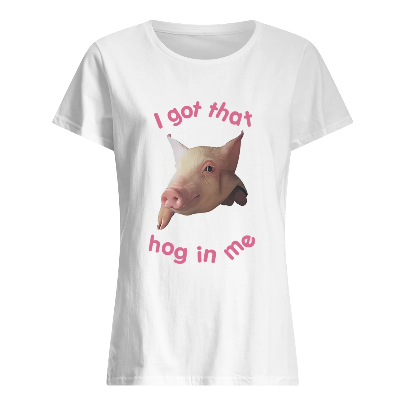 I Got That Hog In Me Shirt I Got That Hog In Me Shirt