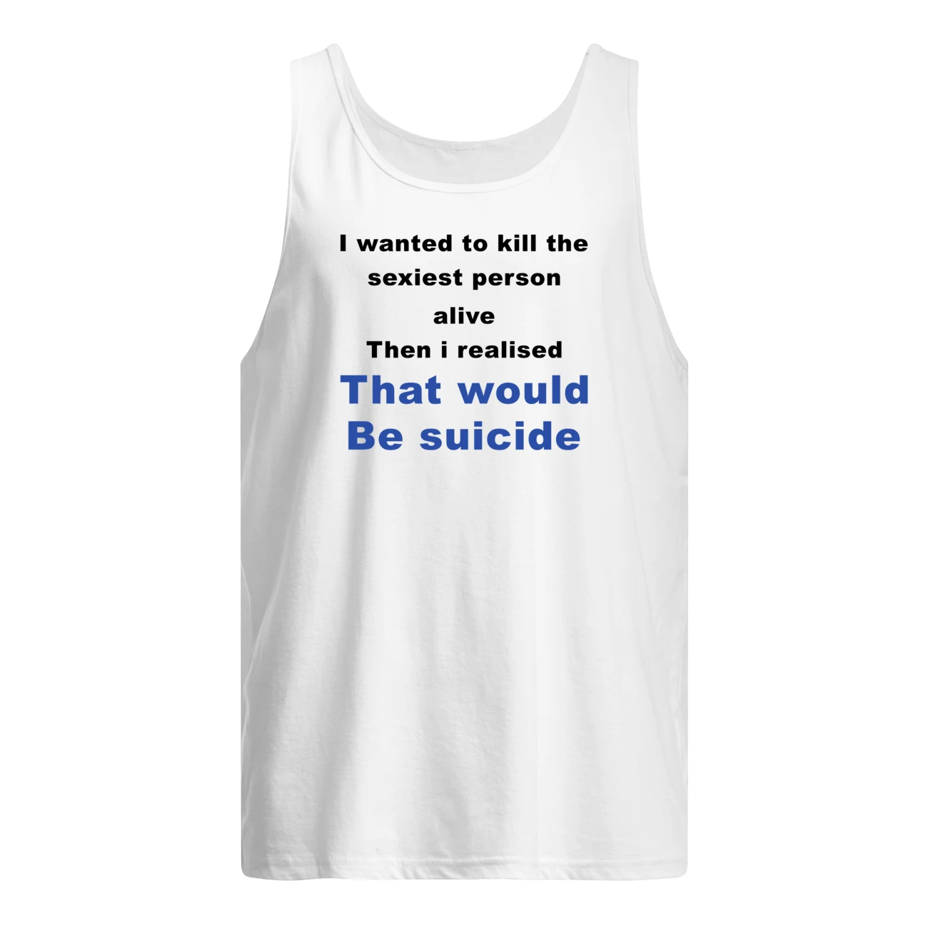 I Wanted To Kill The Sexiest Person Alive Then I Realised Shirt I Wanted To Kill The Sexiest Person Alive Then I Realised Shirt