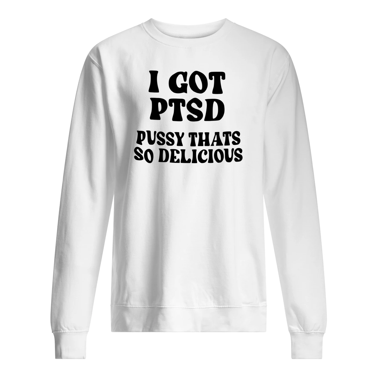 I Got Ptsd P*Ssy That’S So Delicious Shirt I Got Ptsd P*Ssy That’S So Delicious Shirt