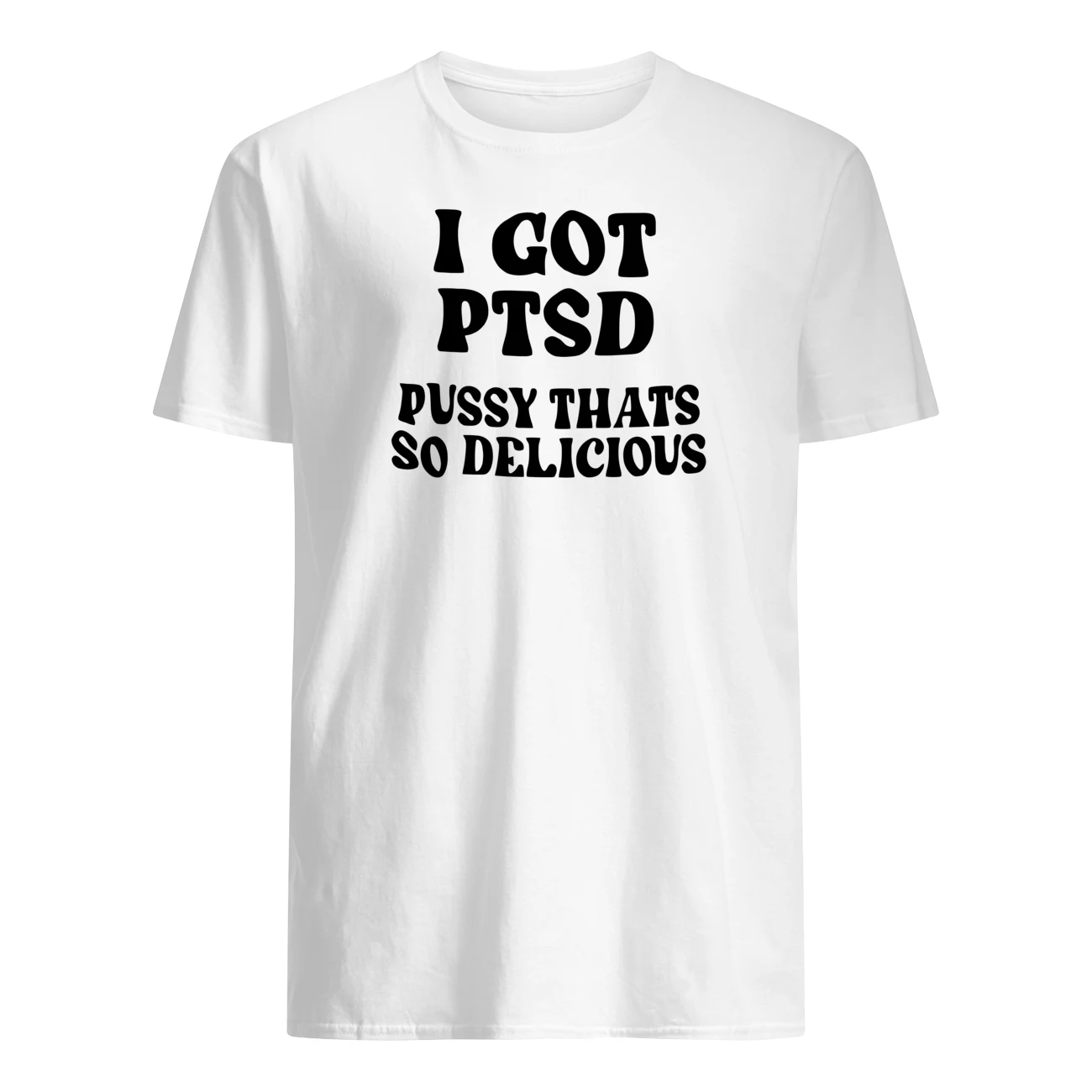 I Got Ptsd P*Ssy That’S So Delicious Shirt I Got Ptsd P*Ssy That’S So Delicious Shirt