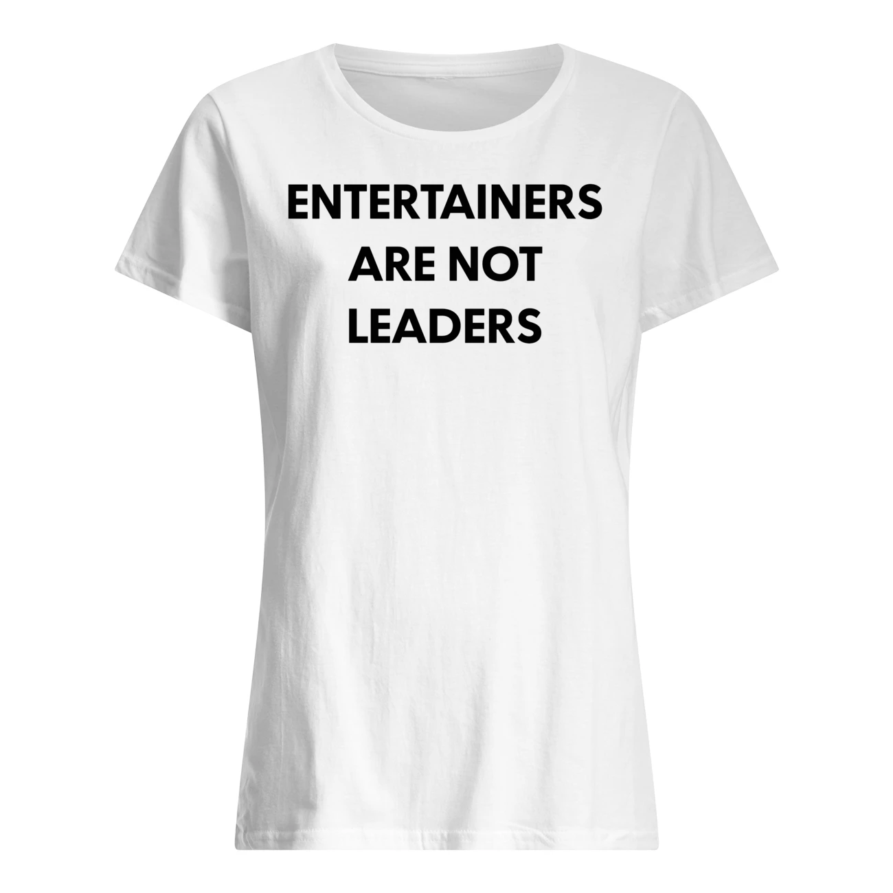 Entertainers Are Not Leaders Shirt Entertainers Are Not Leaders Shirt