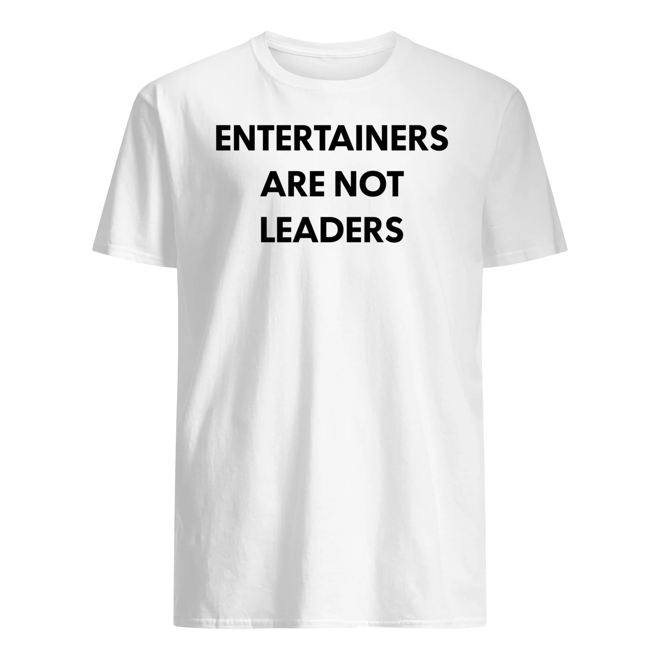 Entertainers Are Not Leaders Shirt Entertainers Are Not Leaders Shirt