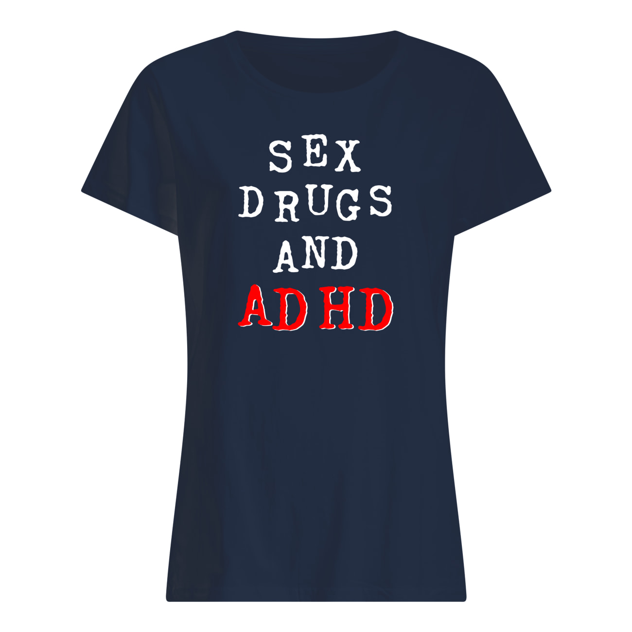 S*X Drugs And Adhd Shirt S*X Drugs And Adhd Shirt