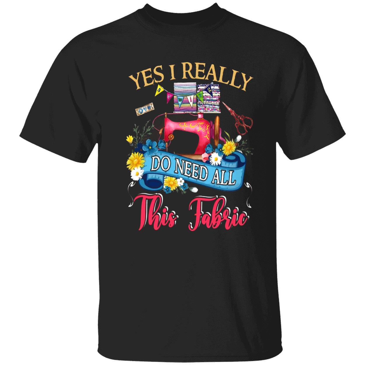 Yes I Really Do Need All This Fabric Shirt Yes I Really Do Need All This Fabric Shirt