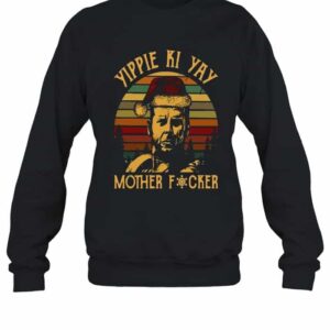 Yippee Ki Yay Mother F Cker Shirt 1 yippee ki yay mother f cker sweatshirt 18000 front black.jpg