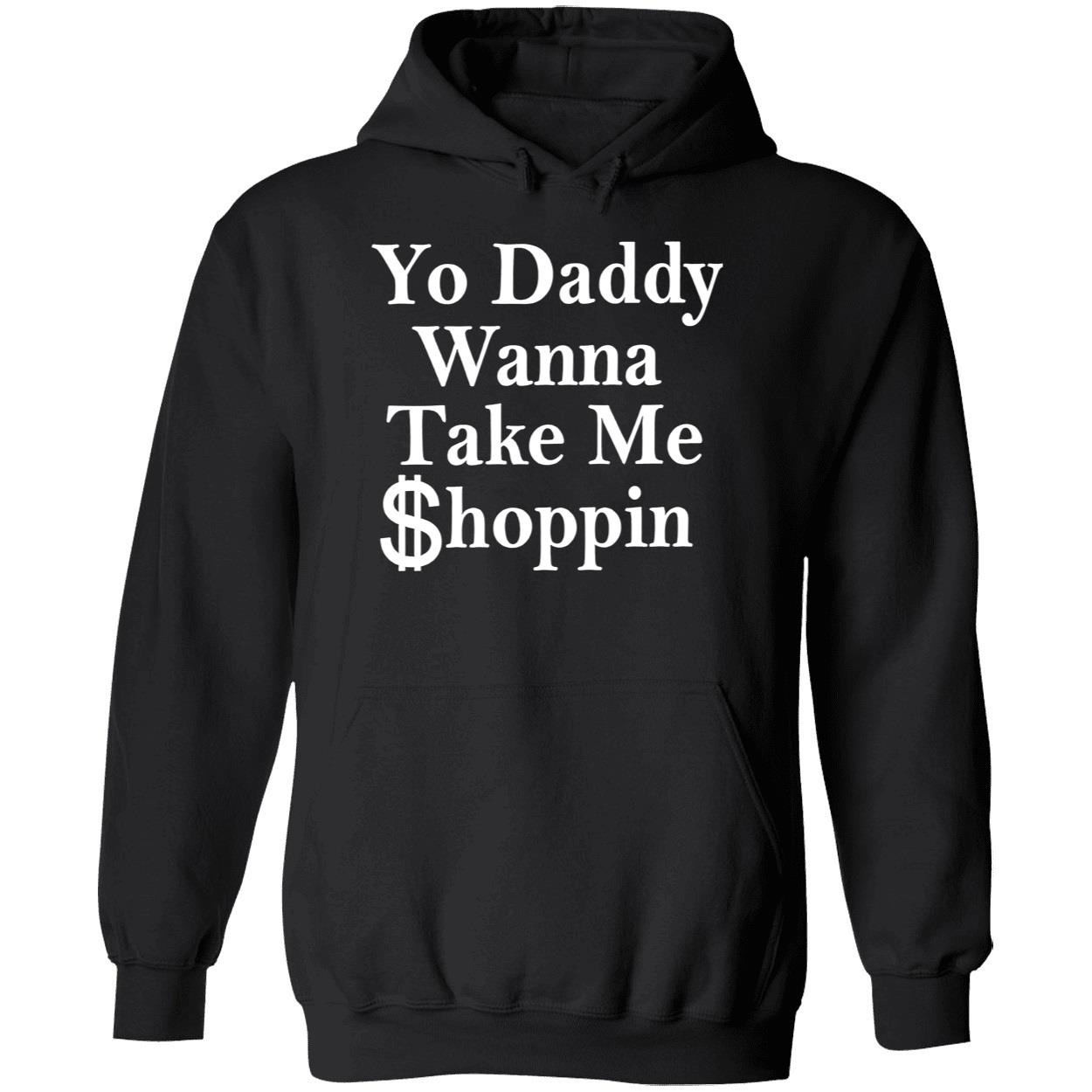Yo Daddy Wanna Take Me Shoppin Shirt Yo Daddy Wanna Take Me Shoppin Shirt