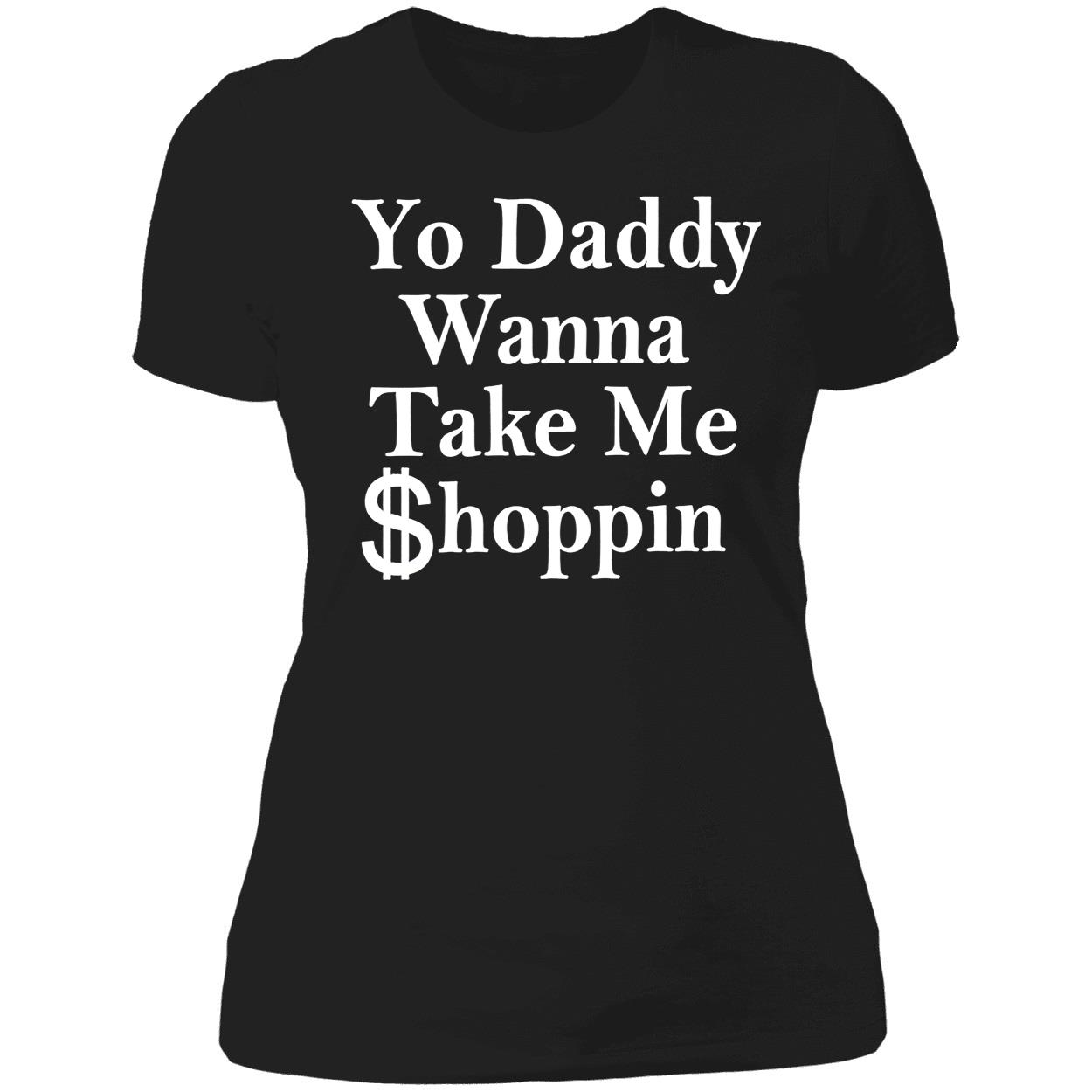 Yo Daddy Wanna Take Me Shoppin Shirt Yo Daddy Wanna Take Me Shoppin Shirt