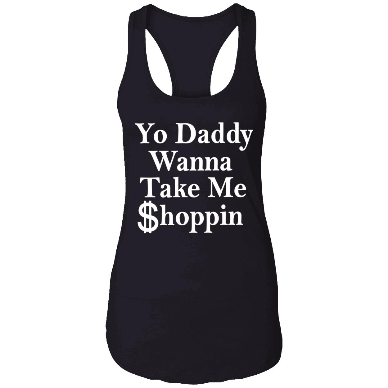 Yo Daddy Wanna Take Me Shoppin Shirt Yo Daddy Wanna Take Me Shoppin Shirt