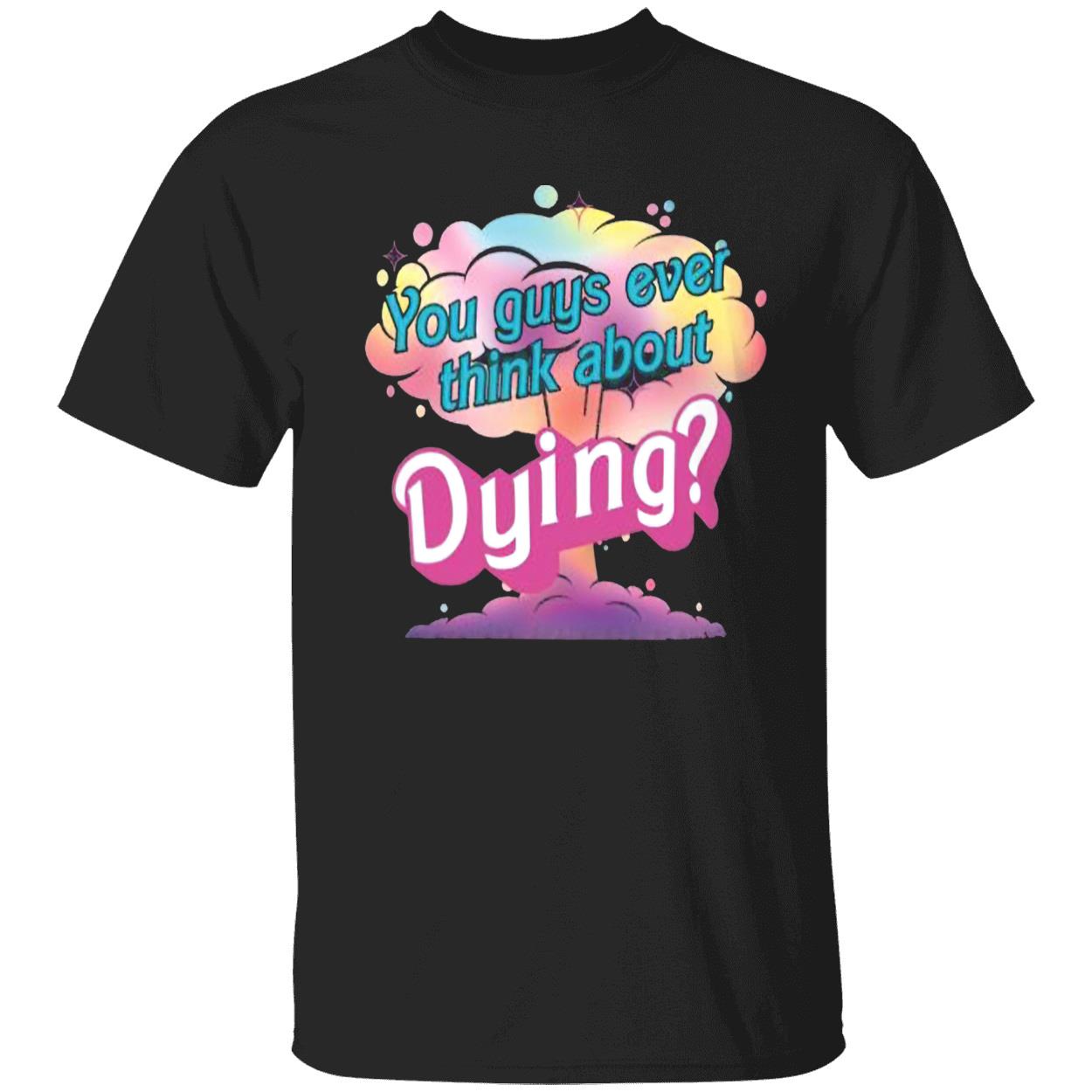 You Guys Ever Think About Dying Shirt