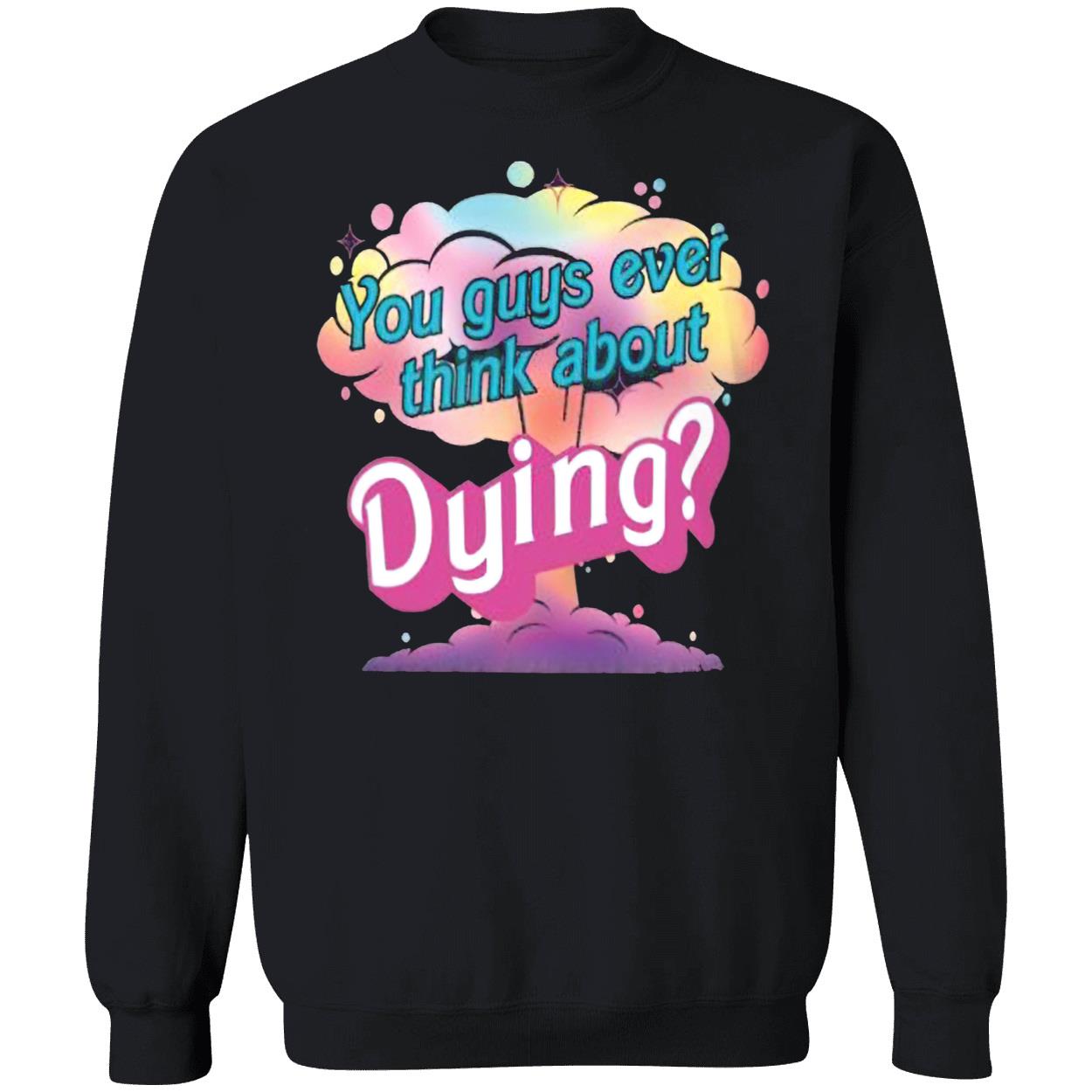 You Guys Ever Think About Dying Shirt You Guys Ever Think About Dying Shirt