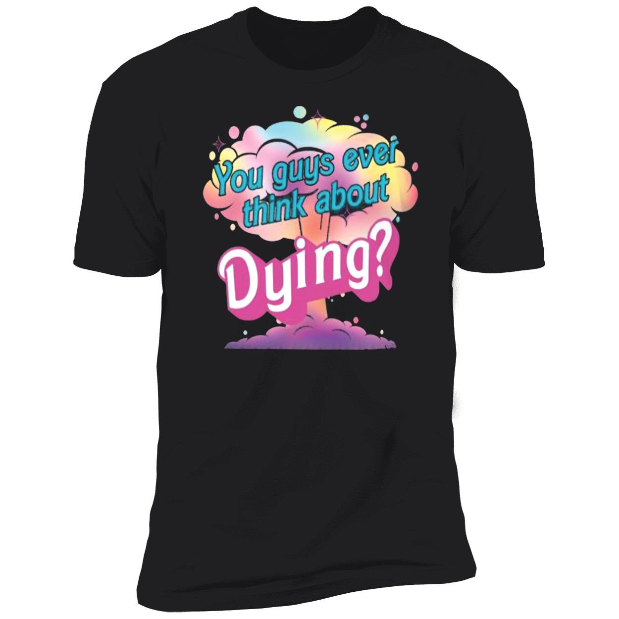 You Guys Ever Think About Dying Shirt You Guys Ever Think About Dying Shirt