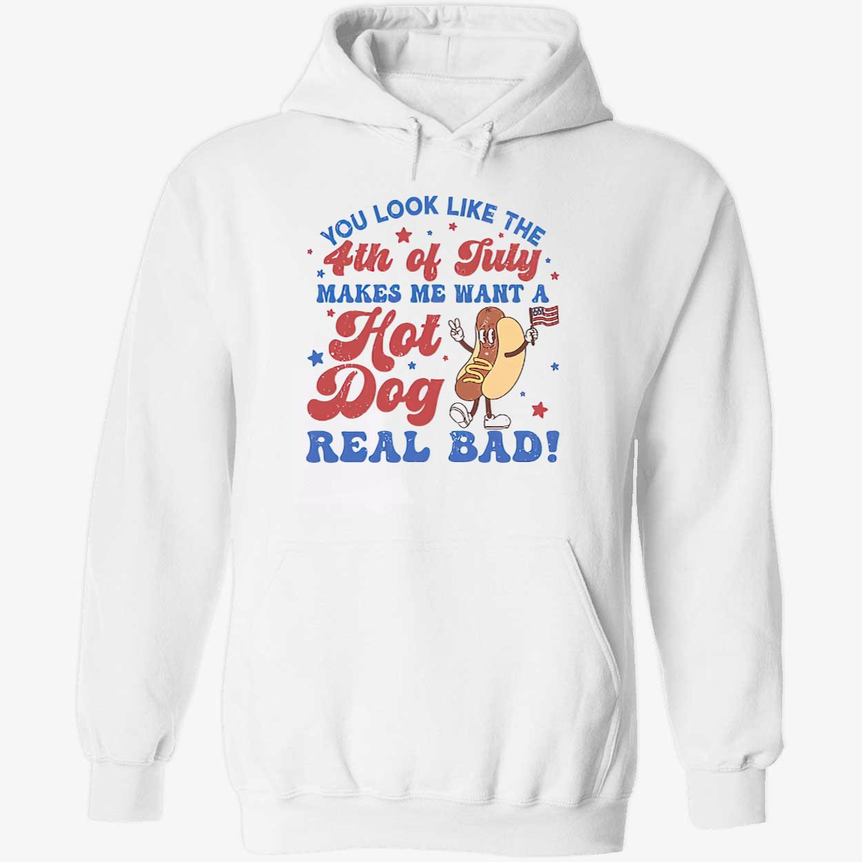 You Look Like The 4Th Of July Makes Me Want A Hot Dog Real Bad Shirt You Look Like The 4Th Of July Makes Me Want A Hot Dog Real Bad Shirt