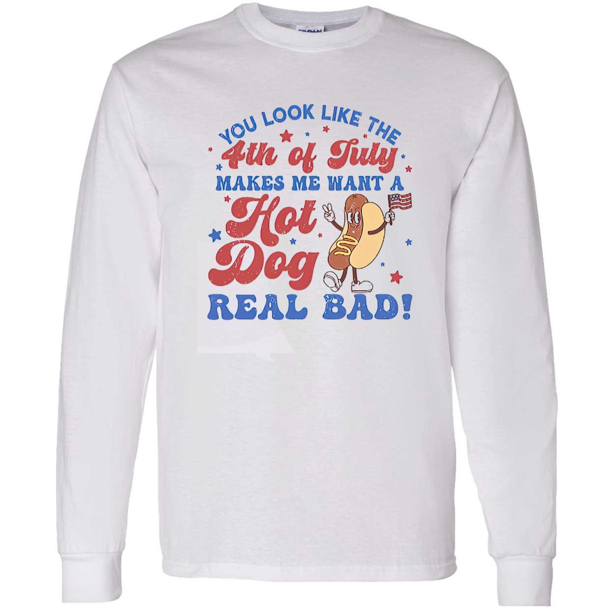 You Look Like The 4Th Of July Makes Me Want A Hot Dog Real Bad Shirt You Look Like The 4Th Of July Makes Me Want A Hot Dog Real Bad Shirt
