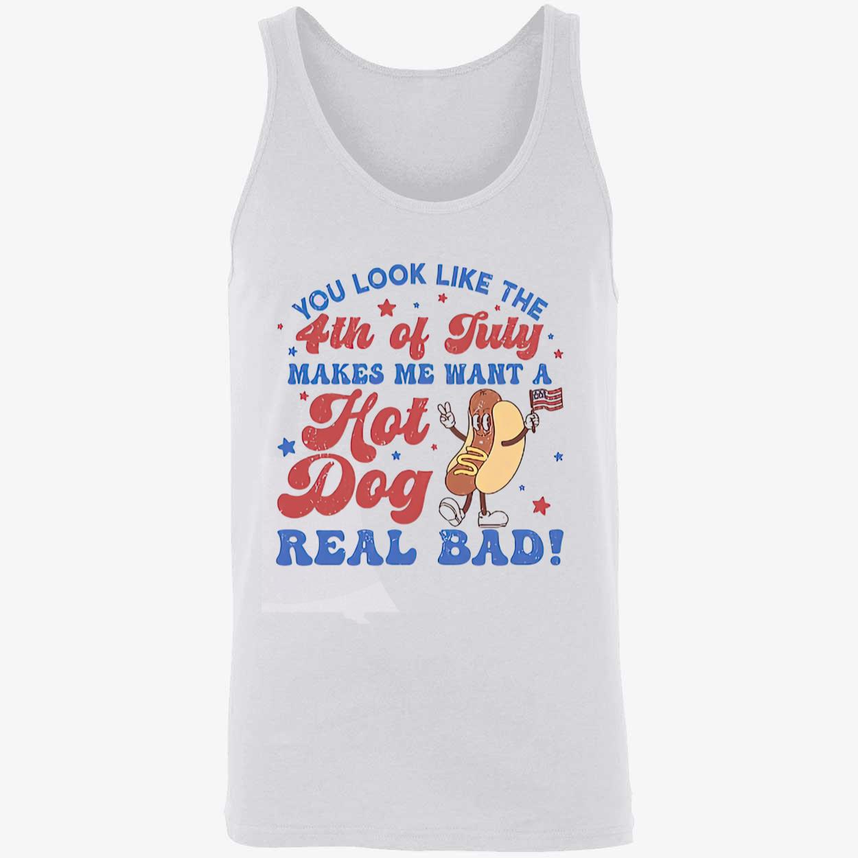 You Look Like The 4Th Of July Makes Me Want A Hot Dog Real Bad Shirt You Look Like The 4Th Of July Makes Me Want A Hot Dog Real Bad Shirt