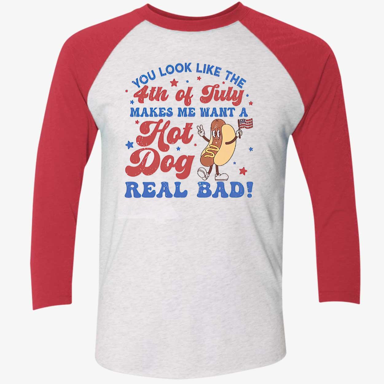 You Look Like The 4Th Of July Makes Me Want A Hot Dog Real Bad Shirt You Look Like The 4Th Of July Makes Me Want A Hot Dog Real Bad Shirt