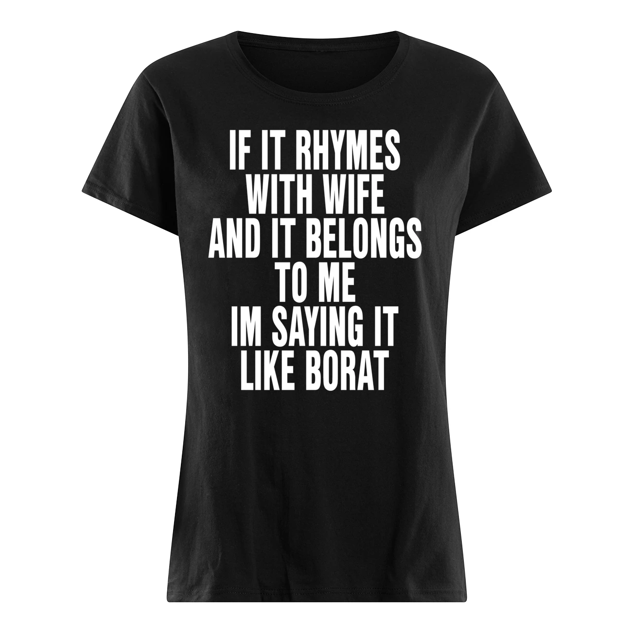 If It Rhymes With Wife And It Belongs To Me I’M Saying It Like Borat Shirt If It Rhymes With Wife And It Belongs To Me I’M Saying It Like Borat Shirt