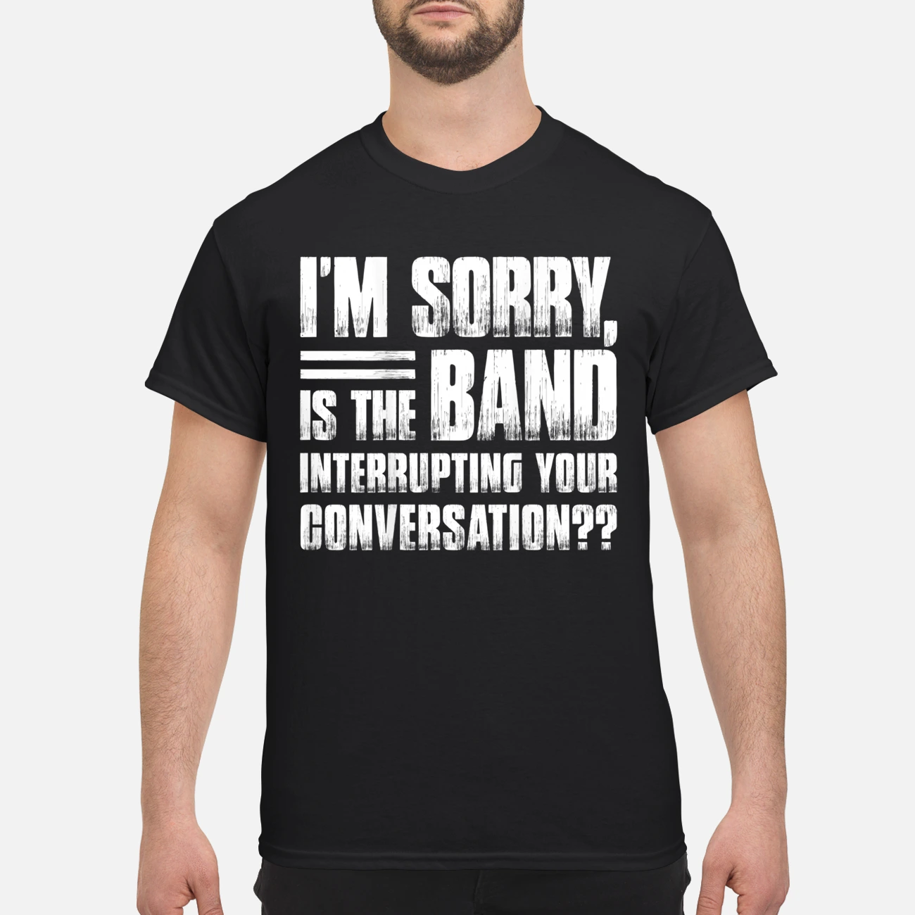 I’M Sorry Is The Band Interrupting Your Conversation Shirt I’M Sorry Is The Band Interrupting Your Conversation Shirt