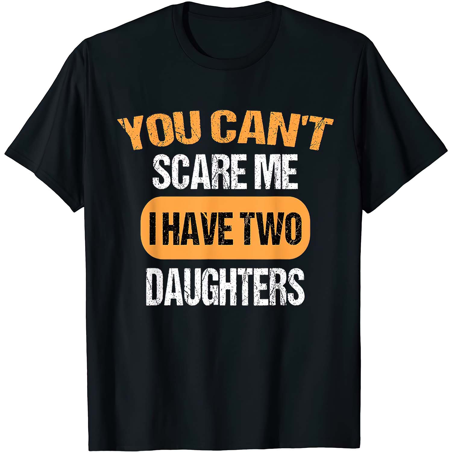 You Can’T Scare Me I Have Two Daughters Shirt You Can’T Scare Me I Have Two Daughters Shirt