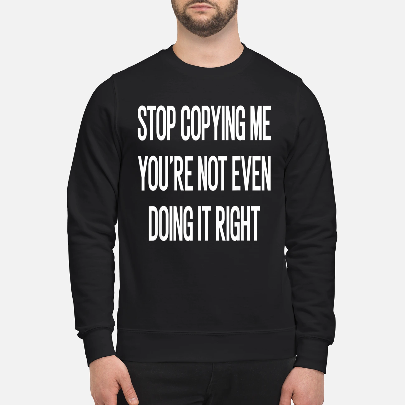 Stop Copying Me You’Re Not Even Doing It Right Shirt Stop Copying Me You’Re Not Even Doing It Right Shirt