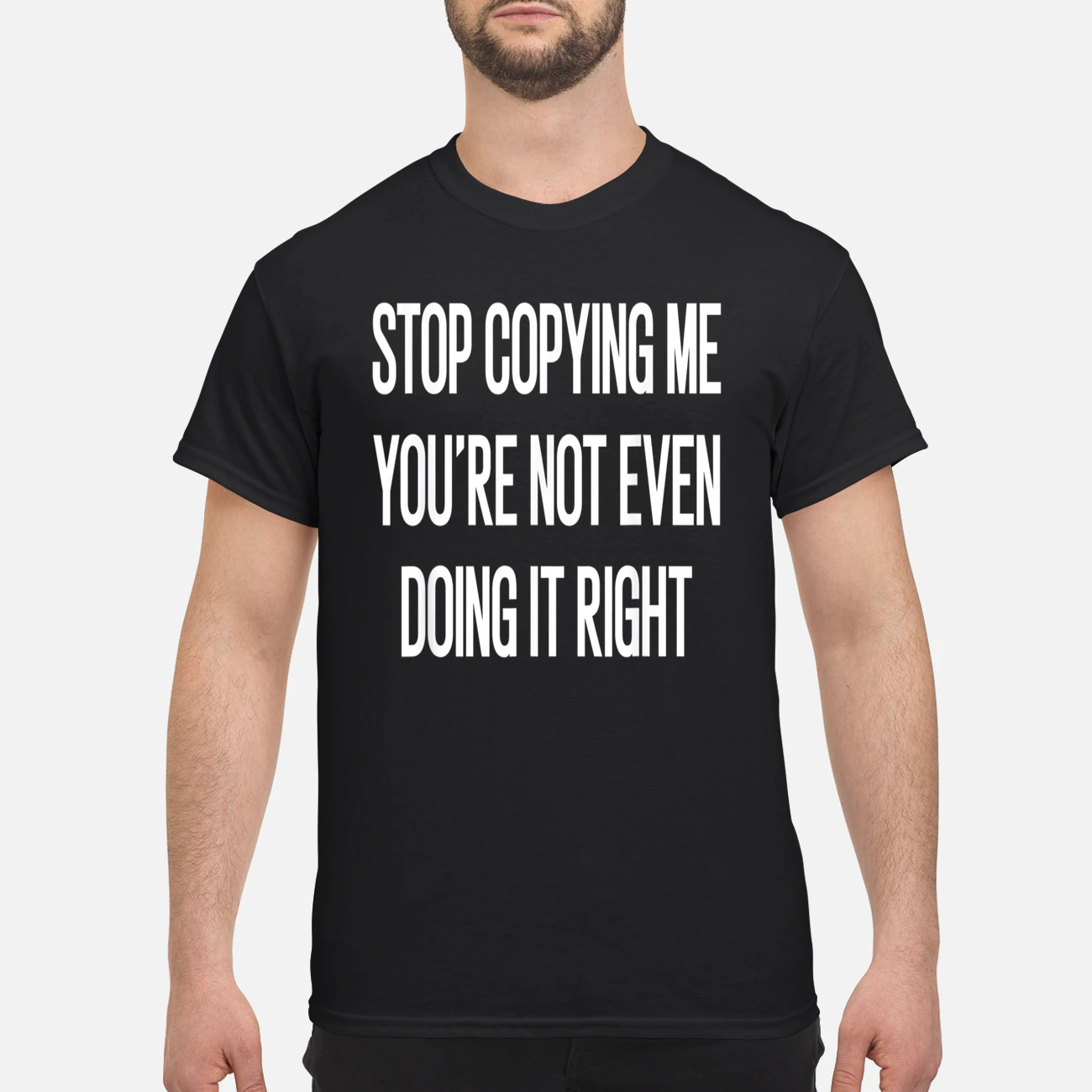 Stop Copying Me You’Re Not Even Doing It Right Shirt