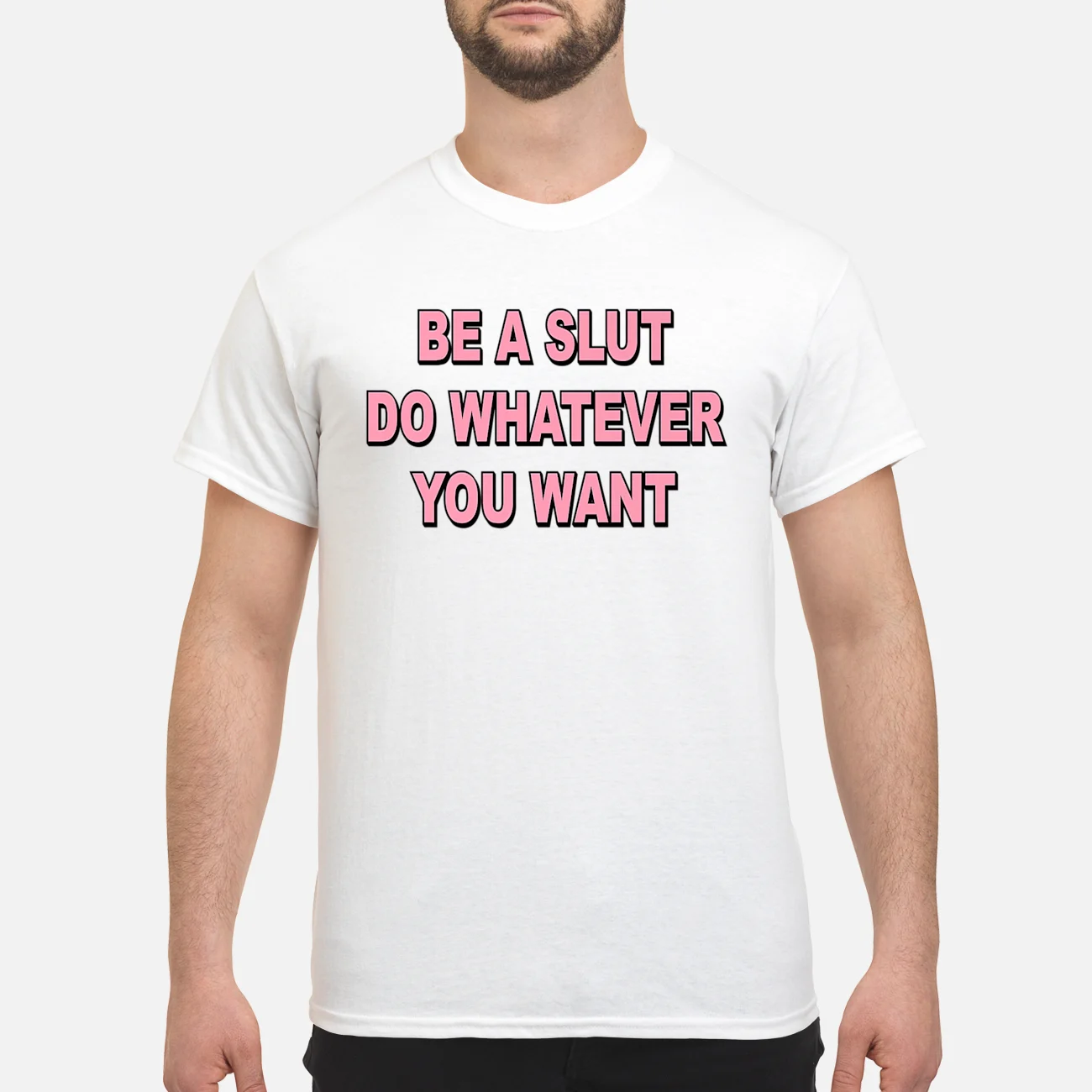 Be A Sl*T Do Whatever You Want Shirt Be A Sl*T Do Whatever You Want Shirt