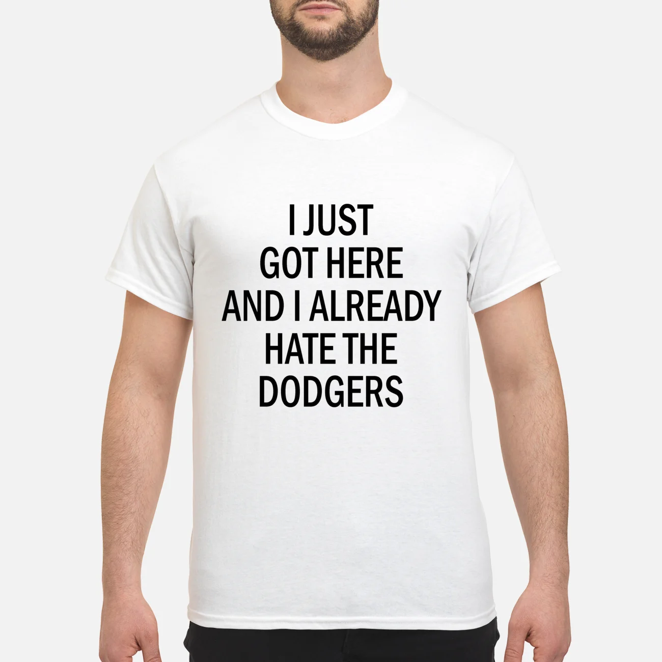 I Just Got Here And I Already Hate The Dodgers Shirt I Just Got Here And I Already Hate The Dodgers Shirt