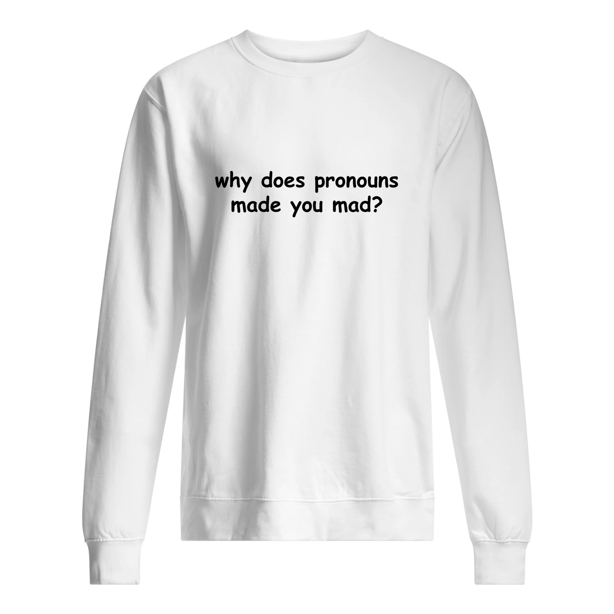 Why Does Pronouns Made You Mad Shirt Why Does Pronouns Made You Mad Shirt