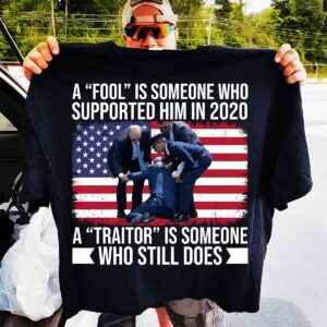 A Fool Is Someone Who Supported Him In 2020 A Traitor Is Someone Who Still Does Shirt A Fool Is Someone Who Supported Him In 2020 A Traitor Is Someone Who Still Does Shirt