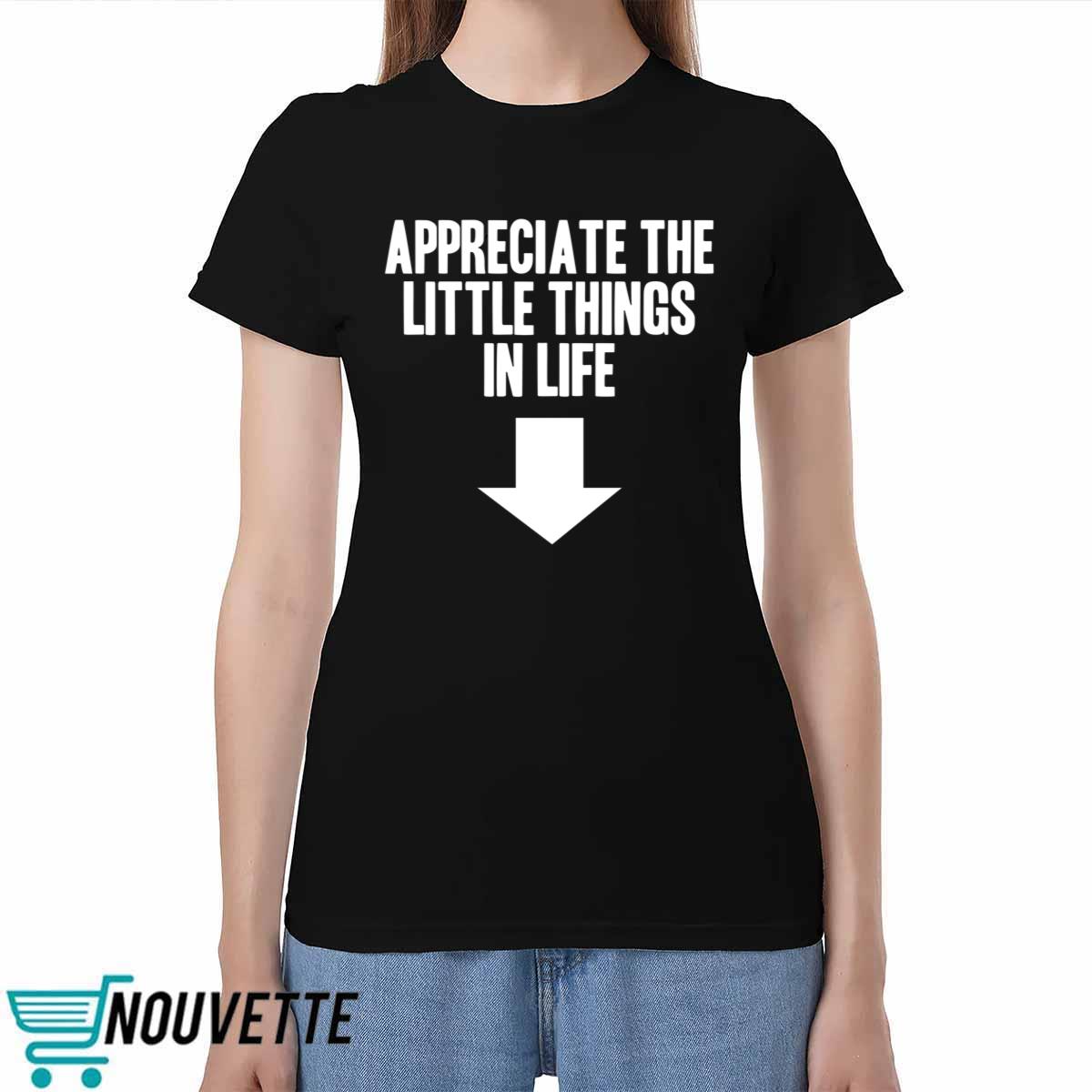 Appreciate The Little Things In Life Shirt Appreciate The Little Things In Life Shirt