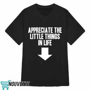 Appreciate The Little Things In Life Shirt 2 Appreciate The Little Things In Life Shirt