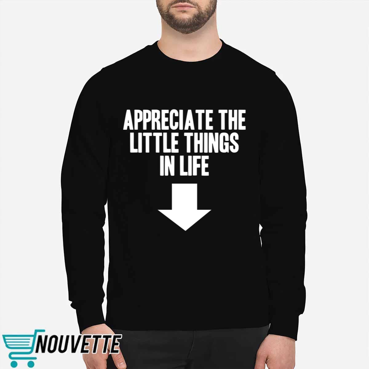 Appreciate The Little Things In Life Shirt Appreciate The Little Things In Life Shirt