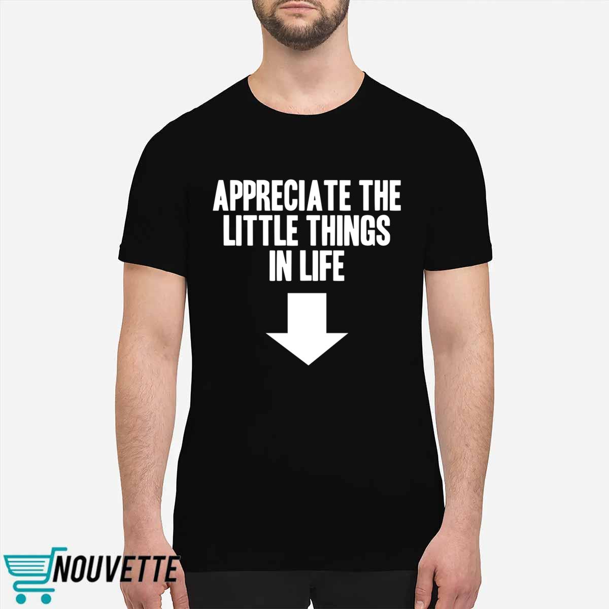 Appreciate The Little Things In Life Shirt Appreciate The Little Things In Life Shirt