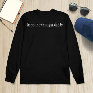 Be Your Own Sugar Daddy Sweatshirt Be Your Own Sugar Daddy Sweatshirt