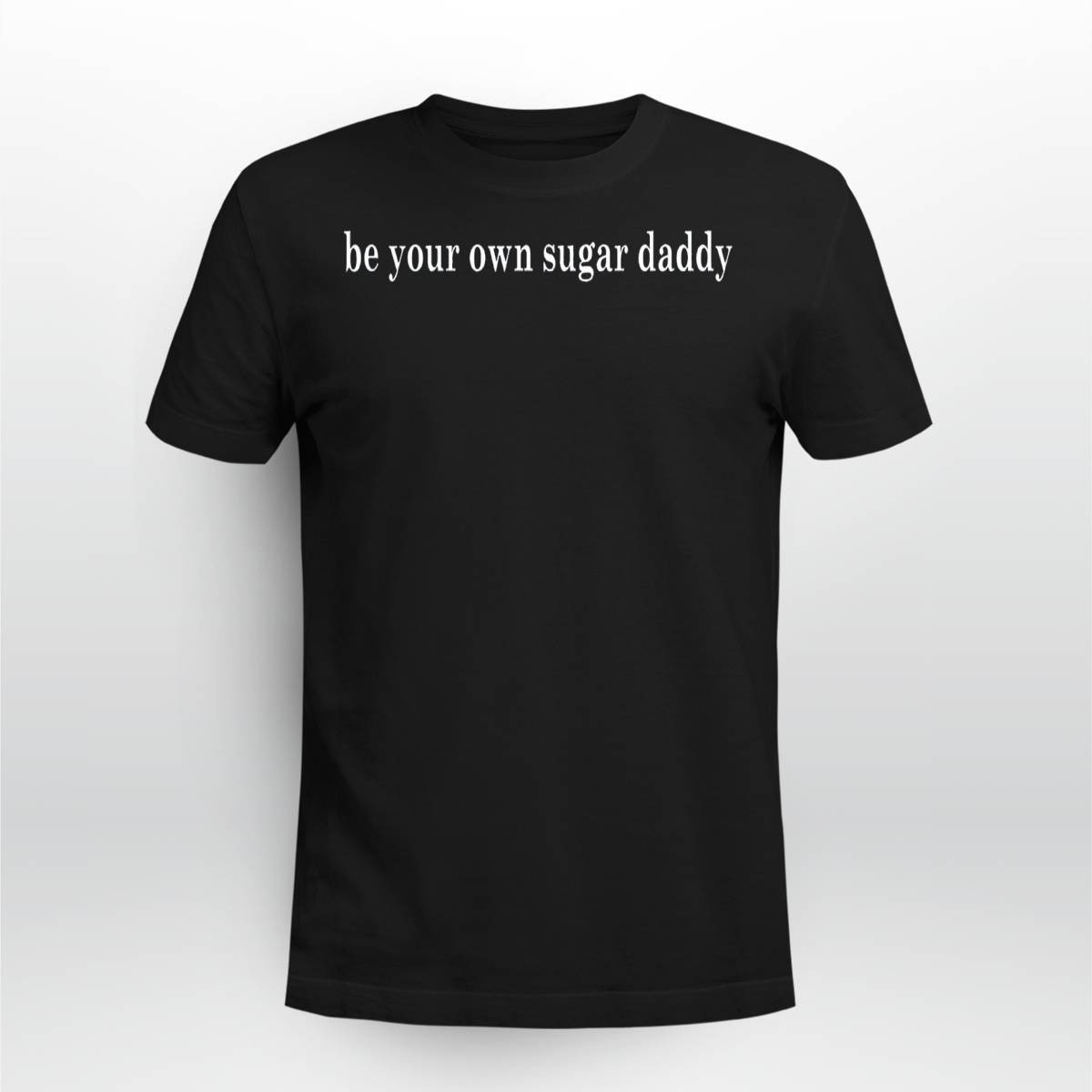 Be Your Own Sugar Daddy Sweatshirt Be Your Own Sugar Daddy Sweatshirt