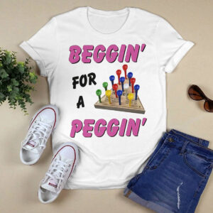 Beggin For A Peggin Shirt 1 Beggin For A Peggin Shirt