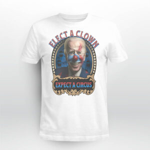 Biden Elect A Clown Expect A Circus Shirt Biden Elect A Clown Expect A Circus Shirt
