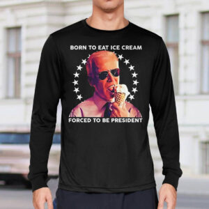 Born To Eat Ice Cream Forced To Be President Shirt 3 Born To Eat Ice Cream Forced To Be President Shirt