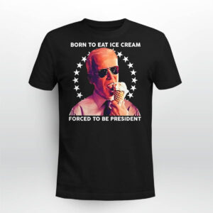 Born To Eat Ice Cream Forced To Be President Shirt Born To Eat Ice Cream Forced To Be President Shirt
