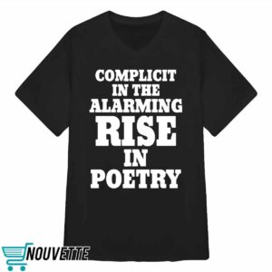 Complicit In The Alarming Rise In Poetry 2024 Shirt 4 7
