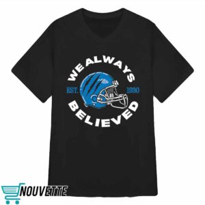 Detroit Lions We Always Believed Shirt