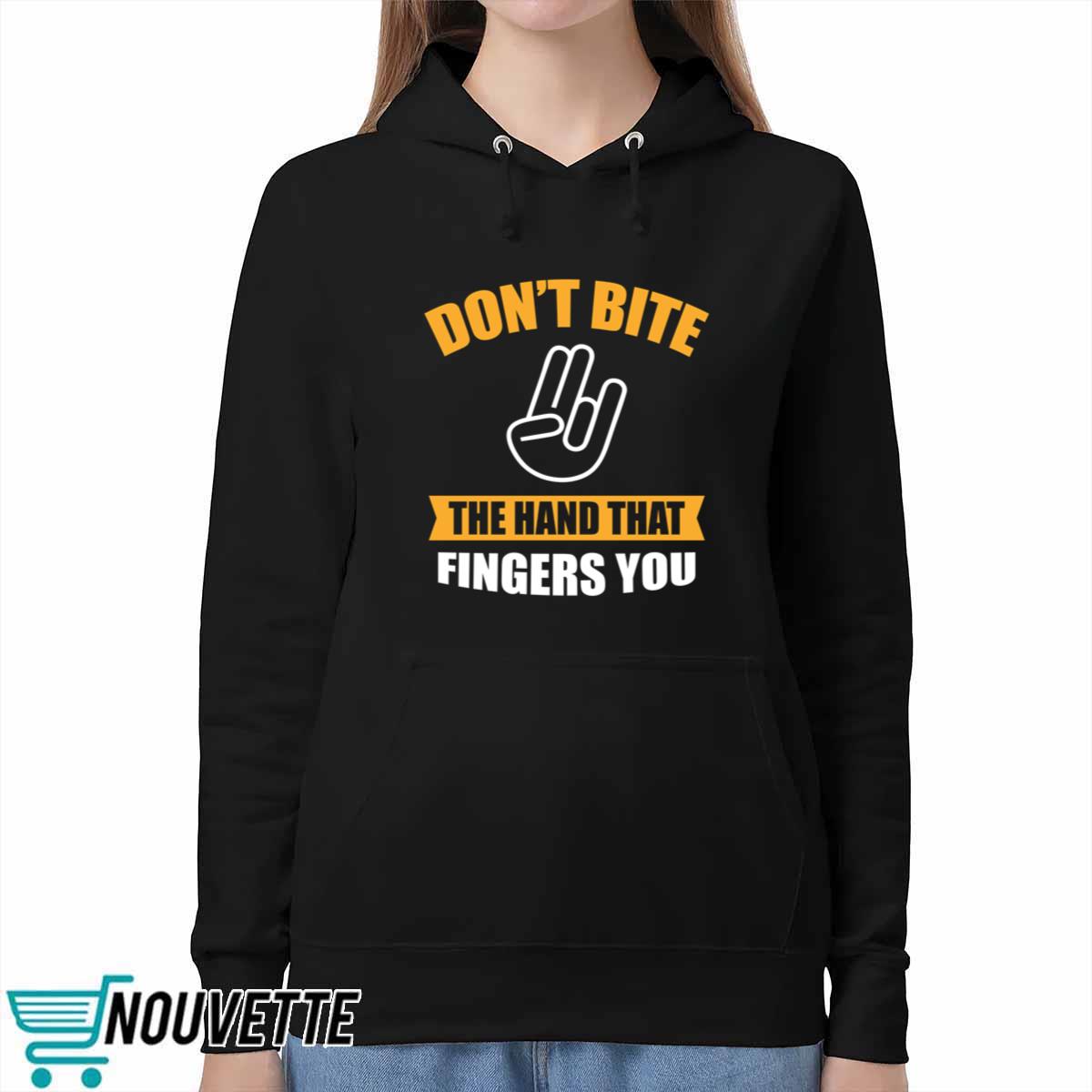 Don’t Bite The Hand That Fingers You Shirt Don’t Bite The Hand That Fingers You Shirt